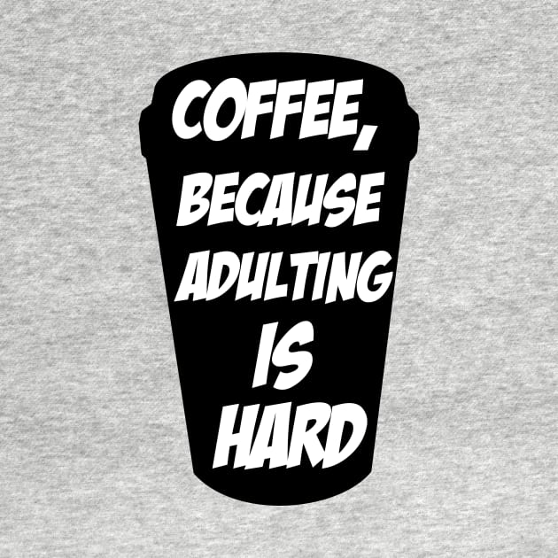 Coffee, because adulting is hard t-shirt by cypryanus